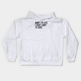 Sorry I'm Late I Didn't Want To Come Kids Hoodie